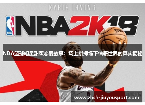 NBA篮球明星甜蜜恋爱故事：场上拼搏场下情感世界的真实揭秘