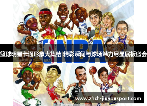 篮球明星卡通形象大集结 精彩瞬间与球场魅力尽显展板盛会
