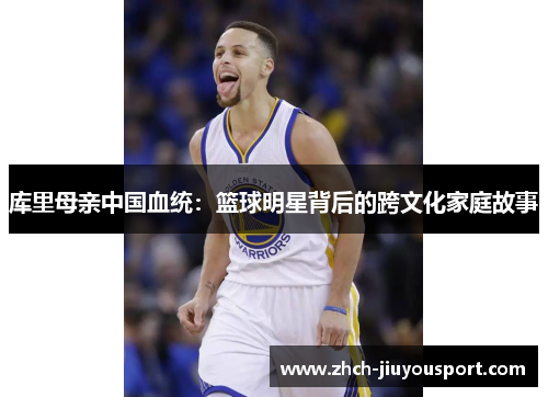库里母亲中国血统：篮球明星背后的跨文化家庭故事