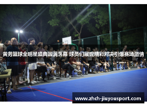 黄务篮球全明星盛典圆满落幕 球员们展现精彩对决引爆赛场激情