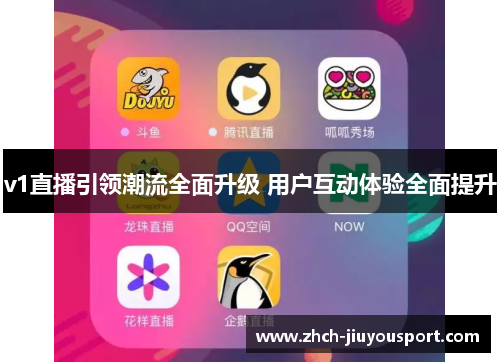 v1直播引领潮流全面升级 用户互动体验全面提升