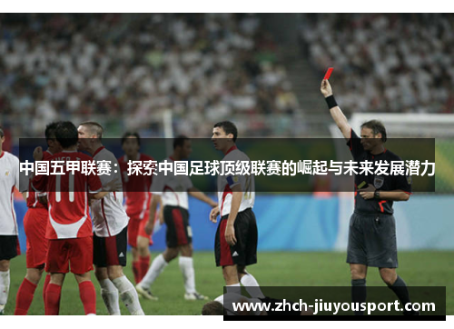 中国五甲联赛：探索中国足球顶级联赛的崛起与未来发展潜力