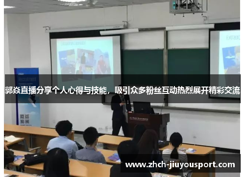 郭焱直播分享个人心得与技能，吸引众多粉丝互动热烈展开精彩交流